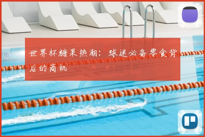 世界杯糖果热潮:球迷必备零食背后的商机