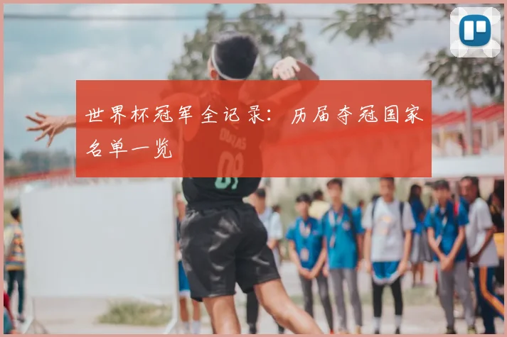 世界杯冠军全记录:历届夺冠国家名单一览