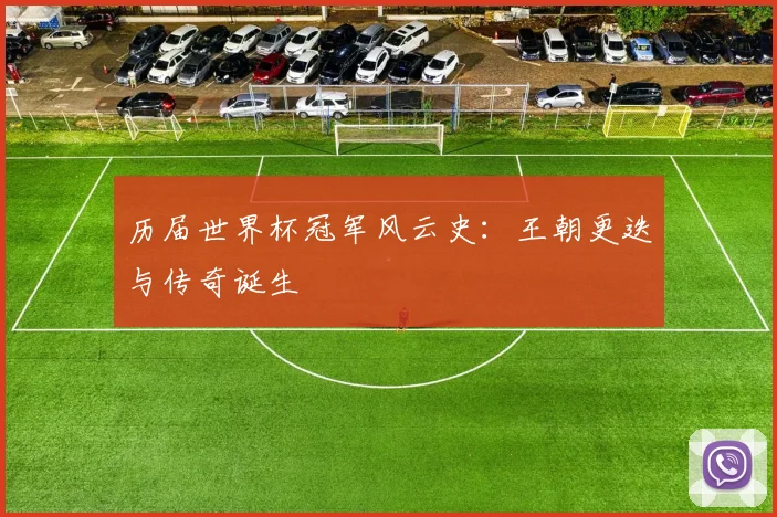 历届世界杯冠军风云史：王朝更迭与传奇诞生